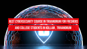 Best CyberSecurity Course in Trivandrum for Freshers and College Students in Kollam , Trivandrum