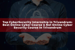 Top CyberSecurity Internship in Trivandrum: Best Online Cyber Course ,Cyber SOC Analyst Training & No1 Online Cyber Security Course In Trivandrum