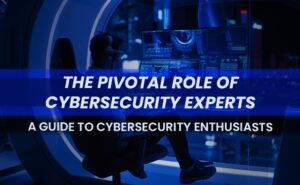 The pivotal role of cybersecurity experts